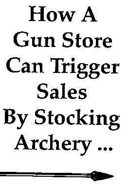 How a gun store can trigger sales by stocking archery...